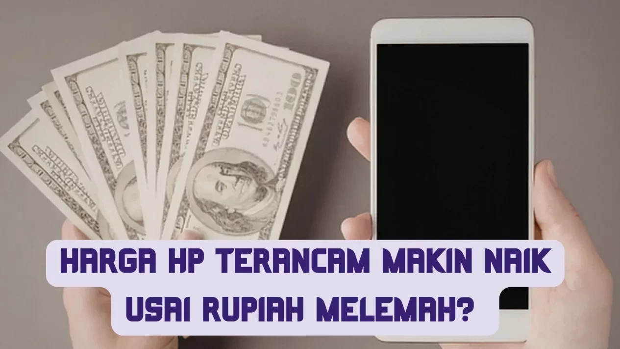 Potensi Kenaikan Harga HP Akibat Rupiah Melemah
